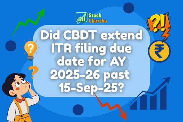 Did CBDT extend ITR filing due date for AY 2025-26 past 9/15/25? 1 CBDT extend ITR filing due date for AY 2025-26